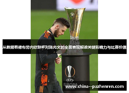 从数据看德布劳内欧联杯对阵尤文的全面表现解读关键影响力与比赛价值 从数据看德布劳内欧联杯对阵尤文的全面表现解读关键影响力与比赛价值