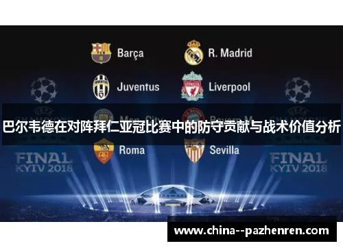 巴尔韦德在对阵拜仁亚冠比赛中的防守贡献与战术价值分析