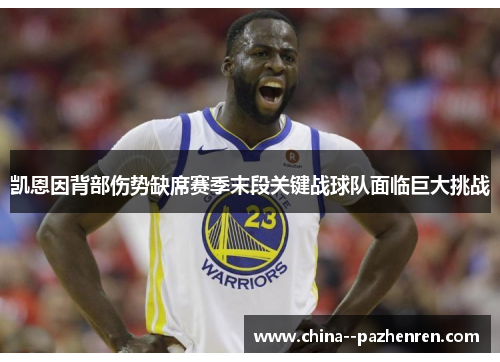 凯恩因背部伤势缺席赛季末段关键战球队面临巨大挑战